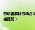 劳动者解除劳动合同应当提前30日（劳动者解除劳动合同应当提前）