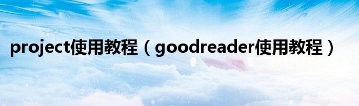 project使用教程（goodreader使用教程）