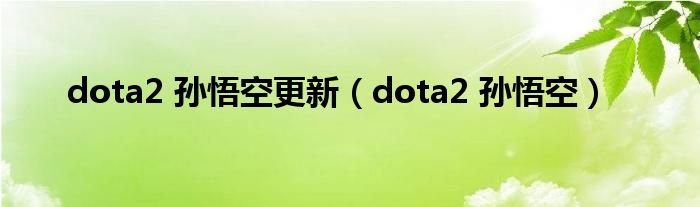 dota2 孙悟空更新（dota2 孙悟空）