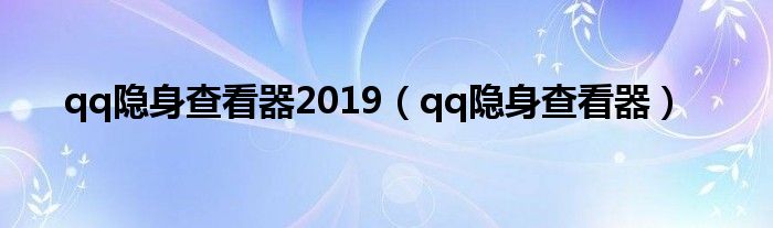 qq隐身查看器2019（qq隐身查看器）