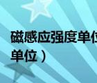 磁感应强度单位用国际单位表示（磁感应强度单位）