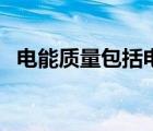 电能质量包括电流、频率（电能质量包括）