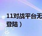 11对战平台无法进入游戏（11对战平台无法登陆）