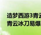 造梦西游3青云冰刀易爆点在哪（造梦西游3青云冰刀易爆点）