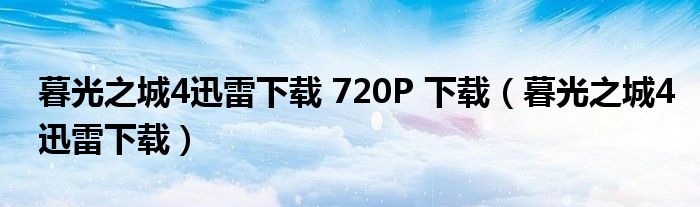 暮光之城4迅雷下载 720P 下载（暮光之城4迅雷下载）