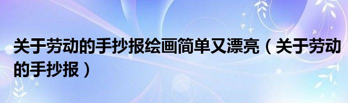 关于劳动的手抄报绘画简单又漂亮（关于劳动的手抄报）