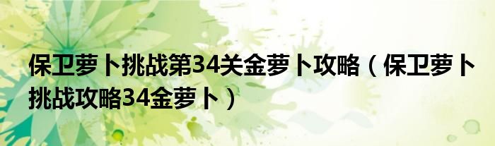 保卫萝卜挑战第34关金萝卜攻略（保卫萝卜挑战攻略34金萝卜）