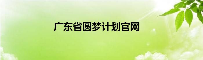 广东省圆梦计划官网