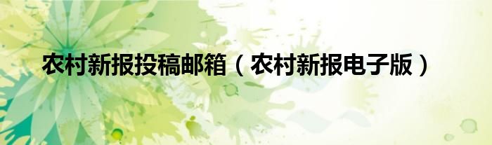 农村新报投稿邮箱（农村新报电子版）