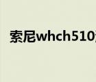 索尼whch510测评参数（索尼w510报价）