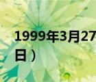 1999年3月27日阳历是多少（1999年3月27日）