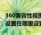 360兼容性视图设置在哪里设置（兼容性视图设置在哪里设置）