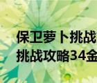 保卫萝卜挑战第34关金萝卜攻略（保卫萝卜挑战攻略34金萝卜）