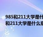 985和211大学是什么意思 有哪些区别北京航空大学（985和211大学是什么意思）