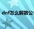 dnf怎么解散公会2018（dnf怎么解散工会）