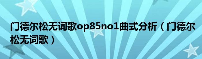 门德尔松无词歌op85no1曲式分析（门德尔松无词歌）