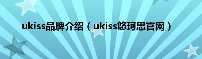 ukiss品牌介绍（ukiss悠珂思官网）