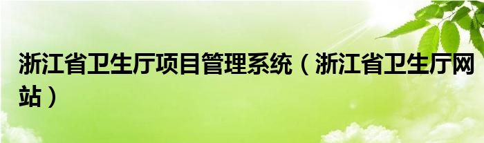 浙江省卫生厅项目管理系统（浙江省卫生厅网站）