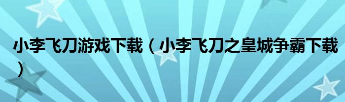 小李飞刀游戏下载（小李飞刀之皇城争霸下载）