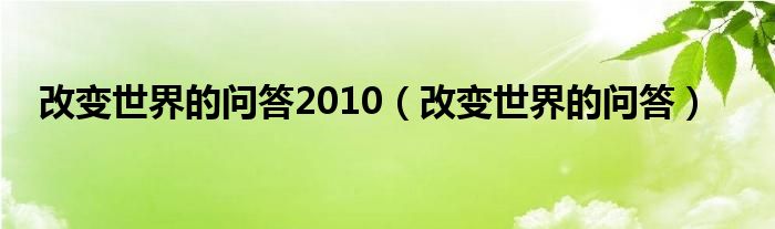 改变世界的问答2010（改变世界的问答）