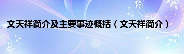 文天祥简介及主要事迹概括（文天祥简介）