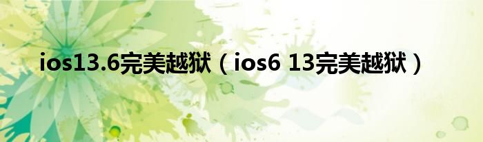 ios13.6完美越狱（ios6 13完美越狱）