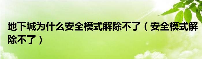 地下城为什么安全模式解除不了（安全模式解除不了）