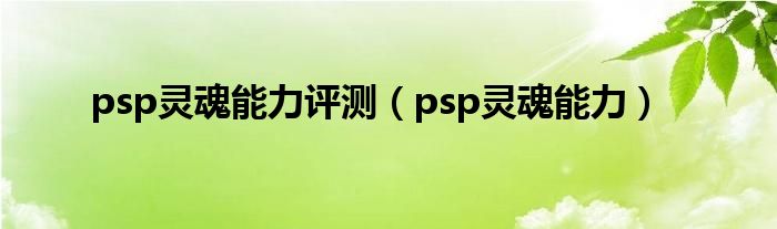 psp灵魂能力评测（psp灵魂能力）