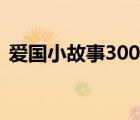 爱国小故事300字左右（爱国小故事300字）