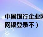 中国银行企业网银登录不上了（中国银行企业网银登录不）