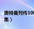 奥特曼列传100集完整（奥特曼列传中文版全集）