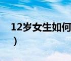 12岁女生如何快速长高（12岁女生如何长高）