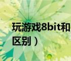 玩游戏8bit和10bit的区别（8bit和10bit的区别）