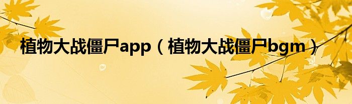 植物大战僵尸app（植物大战僵尸bgm）