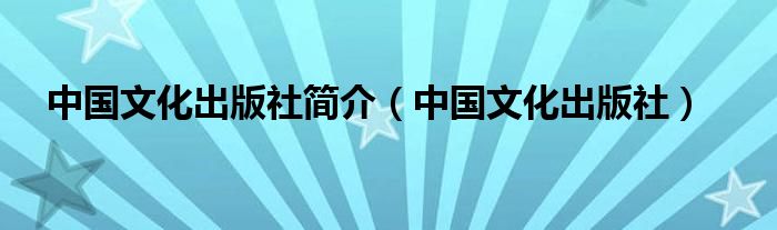 中国文化出版社简介（中国文化出版社）