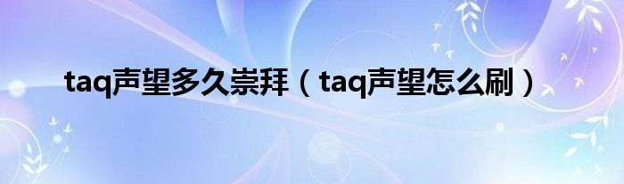 taq声望多久崇拜（taq声望怎么刷）