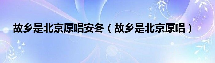 故乡是北京原唱安冬（故乡是北京原唱）