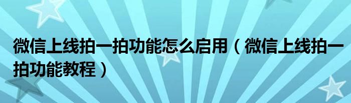 微信上线拍一拍功能怎么启用（微信上线拍一拍功能教程）