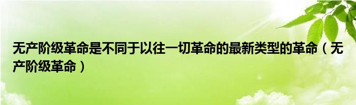 无产阶级革命是不同于以往一切革命的最新类型的革命（无产阶级革命）