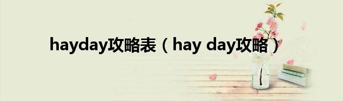 hayday攻略表（hay day攻略）