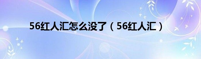 56红人汇怎么没了（56红人汇）