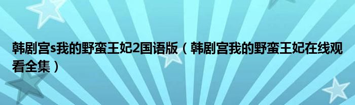 韩剧宫s我的野蛮王妃2国语版（韩剧宫我的野蛮王妃在线观看全集）