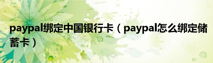 paypal绑定中国银行卡（paypal怎么绑定储蓄卡）