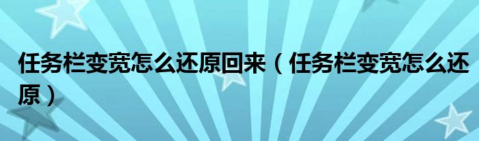 任务栏变宽怎么还原回来（任务栏变宽怎么还原）