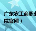 广东农工商职业学院统一门户（广东农工商学院官网）