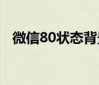 微信80状态背景图（微信8 0状态背景图）