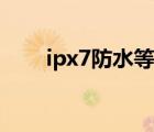 ipx7防水等级测试标准（ipx7防水）