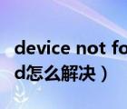 device not found解决办法（404 not found怎么解决）