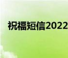 祝福短信2022最火句子（祝福短信2013）