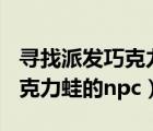 寻找派发巧克力蛙的npc第六天（寻找派发巧克力蛙的npc）